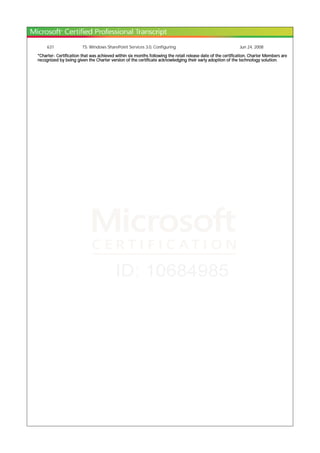 631 TS: Windows SharePoint Services 3.0, Configuring Jun 24, 2008
*Charter- Certification that was achieved within six months following the retail release date of the certification. Charter Members are
recognized by being given the Charter version of the certificate acknowledging their early adoption of the technology solution.
 