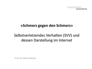 «Schmerz gegen den Schmerz»

Selbstverletzendes Verhalten (SVV) und
    dessen Darstellung im Internet



Prof. Dr. Sabina Misoch
 
