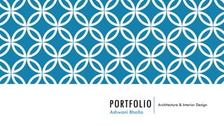 PORTFOLIO Architecture & Interior Design
Ashwani Bhalla
 