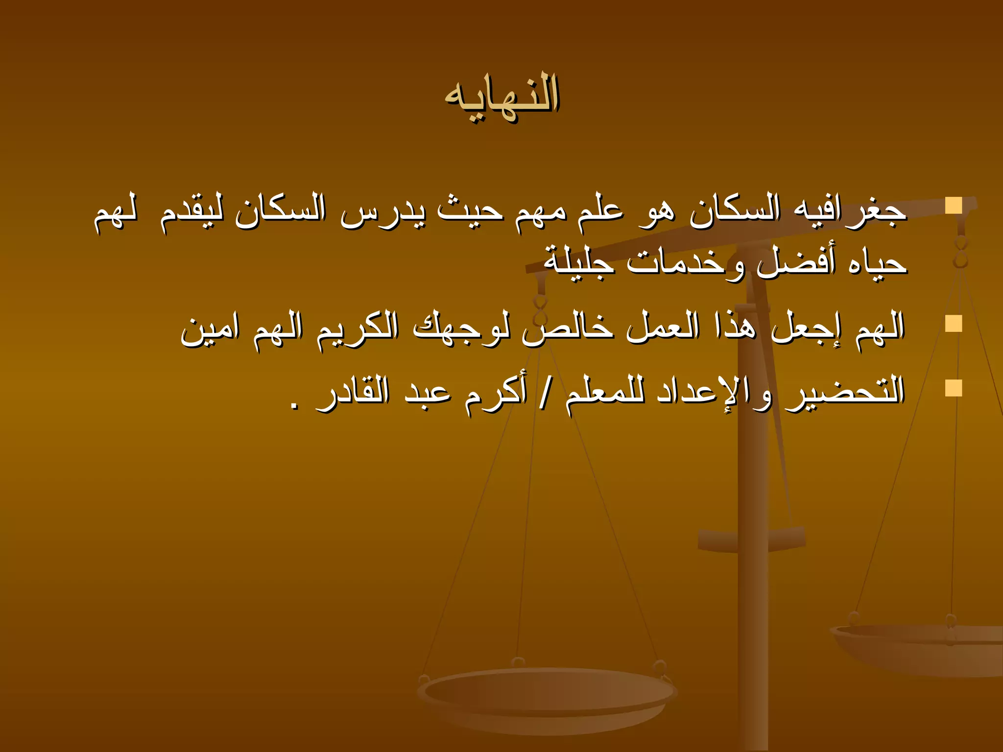 االلننههااييهه 
ججغغررااففييهه االلسسككاانن ههوو ععللمم ممههمم ححييثث ييددررسس االلسسككاانن للييققددمم للههمم  
ححييااهه أأففضضلل ووخخددممااتت ججللييللةة 
االلههمم إإججععلل ههذذاا االلععمملل خخااللصص للووججههكك االلككررييمم االلههمم اامميينن  
االلتتححضضييرر ووااللععدداادد للللممععللمم // أأككررمم ععببدد االلققااددرر ..  
