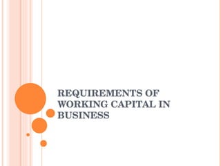 REQUIREMENTS OF WORKING CAPITAL IN BUSINESS 