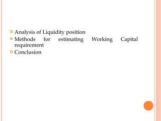 Analysis of Liquidity position Methods for estimating Working Capital requirement Conclusion 
