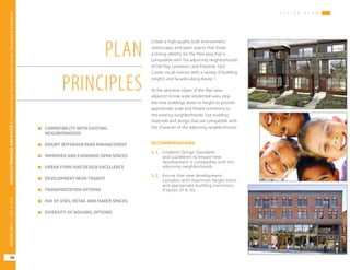 V I S I O N P L A N
OAKVILLETRIANGLEANDROUTE1|CorridorVisionPlanandUrbanDesignStandards&Guidelines
10
WORKINGDRAFT/JUNE252015
V I S I O N P L A N
10
Create a high-quality built environment,
streetscape, and open spaces that foster
a strong identity for the Plan area that is
compatible with the adjoining neighborhoods
of Del Ray, Lynhaven, and Potomac Yard.
Create visual interest with a variety of building
heights and facades along Route 1.
At the sensitive edges of the Plan area
adjacent to low scale residential uses, step
the new buildings down in height to provide
appropriate scale and height transitions to
the existing neighborhoods. Use building
materials and design that are compatible with
the character of the adjoining neighborhoods.
RECOMMENDATIONS:
1.1	 Establish Design Standards
and Guidelines to ensure new
development is compatible with the
adjoining neighborhoods.
1.2	 Ensure that new development
complies with maximum height limits
and appropriate building transitions.
(Figures 25 & 26)
PLAN
PRINCIPLES
	 COMPATIBILITY WITH EXISTING
NEIGHBORHOODS
	 MOUNT JEFFERSON PARK ENHANCEMENT
	 IMPROVED AND EXPANDED OPEN SPACES
	 URBAN FORM AND DESIGN EXCELLENCE
	 DEVELOPMENT NEAR TRANSIT
	 TRANSPORTATION OPTIONS
	 MIX OF USES; RETAIL AND MAKER SPACES
	 DIVERSITY OF HOUSING OPTIONS
 