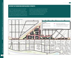 S T R E E T S
OAKVILLETRIANGLEANDROUTE1|CorridorVisionPlanandUrbanDesignStandards&Guidelines
100
WORKINGDRAFT/JUNE2015OAKVILLETRIANGLEANDROUTE1|CorridorVisionPlanandUrbanDesignStandards&Guidelines
100
WORKINGDRAFT/JUNE2015
INTENT OF NEW/RECONFIGURED STREETS
One of the measures to ensure the Oakville
Route 1 Corridor will develop as an urban,
pedestrian-oriented series of neighborhoods
is to require urban, human scaled block sizes
for each of the neighborhoods. Through the
placement of the required framework streets,
the block sizes are generally the size of blocks
within the surrounding communities of Old
Town, Lynhaven and Del Ray, which are used
as national planning models due to their
block size and associated walkability.
Existing Streets
LEGEND
Planned Streets
New Streets required to be
constructed as part of redevelopment
Existing Streets to be reconfigured
Boundaries are approximate and intended for illustrative purposes
Figure 47: New and Reconfigured Streets
 