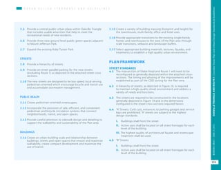 U R B A N D E S I G N S T A N D A R D S A N D G U I D E L I N E S
2.5	 Provide a central public urban plaza within Oakville Triangle
that includes usable amenities that help to meet the
recreational needs of new residents.
2.6	 Provide three new ground level public green spaces adjacent
to Mount Jefferson Park.
2.7	 Expand the existing Ruby Tucker Park.
STREETS
2.8	 Provide a hierarchy of streets.
2.9	 Provide on-street parallel parking for the new streets
(excluding Route 1) as depicted in the attached street cross
sections.
2.10	The new streets are designed to be low speed, local serving,
pedestrian-oriented which encourage bicycle and transit use
and accomodate stormwater management.
PUBLIC REALM
2.11	Create pedestrian-oriented streetscapes.
2.12	Incorporate the provision of safe, efficient, and convenient
pedestrian and bicycle circulation systems that connect
neighborhoods, transit, and open spaces.
2.13	Provide careful attention to sidewalk design and detailing to
support the walkability and sustainability of the Plan area.
BUILDINGS
2.14	Create an urban building scale and relationship between
buildings, streets and open spaces that ensure and maximize
walkability, create compact development and maximize the
use of transit.
2.15	Create a variety of building massing (footprint and height) for
the townhouses, multi-family, office and hotel uses.
2.16	Provide appropriate transitions to the existing single-family
homes and townhouses to the west of the Plan area through
scale transitions, setbacks and landscape buffers.
2.17	Select appropriate building materials, textures, façades, and
treatments to establish a high quality urban environment.
PLAN FRAMEWORK
STREET STANDARDS
4.1	 The intersection of Glebe Road and Route 1 will need to be
reconfigured as generally depicted within the attached cross-
sections. The timing and phasing of the improvements will be
established as part of the CDD zoning for the Plan area.
4.2	 A hierarchy of streets, as depicted in Figure 20, is required
to maintain a high-quality street environment and address a
variety of needs and functions.
4.3	 The streets are required to be constructed in the locations
generally depicted in Figure 19 and in the dimensions
configured in the street cross sections required herein.
4.4	 “A” Streets: Curb cuts, entrances to parking garages and service
bays are prohibited. “A” streets are subject to the highest
design standards:
i.	 Buildings shall front the street.
ii. 	 Active uses shall be located on all street frontages for each
level of the building.
iii. The highest quality of architectural façade and streetscape
treatment shall be used.
4.5	 “B” Streets
i.	 Buildings shall front the street.
ii.	 Active uses shall be located on all street frontages for each
level of the building
115
OAKVILLETRIANGLEANDROUTE1|CorridorVisionPlanandUrbanDesignStandards&GuidelinesWORKINGDRAFT/JUNE2015OAKVILLETRIANGLEANDROUTE1|CorridorVisionPlanandUrbanDesignStandards&GuidelinesWORKINGDRAFT/JUNE252015
115
OAKVILLETRIANGLEANDROUTE1|CorridorVisionPlanandUrbanDesignStandards&GuidelinesWORKINGDRAFT/JUNE252015
 