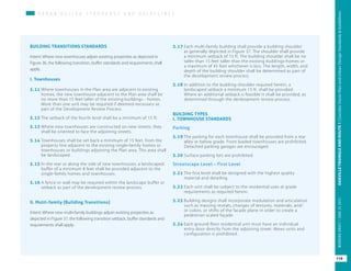 U R B A N D E S I G N S T A N D A R D S A N D G U I D E L I N E S
BUILDING TRANSITIONS STANDARDS
Intent: Where new townhouses adjoin existing properties as depicted in
Figure 36, the following transition, buffer standards and requirements shall
apply.
I. Townhouses
5.11	Where townhouses in the Plan area are adjacent to existing
homes, the new townhouse adjacent to the Plan area shall be
no more than 15 feet taller of the existing buildings - homes.
More than one unit may be required if deemed necessary as
part of the Development Review Process.
5.12	The setback of the fourth level shall be a minimum of 15 ft.
5.13	Where new townhouses are constructed on new streets, they
shall be oriented to face the adjoining streets.
5.14	Townhouses shall be set back a minimum of 15 feet. from the
property line adjacent to the existing single-family homes or
townhouses or buildings adjoining the Plan area. This area shall
be landscaped.
5.15	In the rear or along the side of new townhouses, a landscaped
buffer of a minimum 8 feet shall be provided adjacent to the
single-family homes and townhouses.
5.16	A fence or wall may be required within the landscape buffer or
setback as part of the development review process.
II. Multi-family (Building Transitions)
Intent: Where new multi-family buildings adjoin existing properties as
depicted in Figure 37, the following transition setback, buffer standards and
requirements shall apply.
5.17	Each multi-family building shall provide a building shoulder
as generally depicted in Figure 37. The shoulder shall provide
a minimum setback of 15 ft. The building shoulder shall be no
taller than 15 feet taller than the existing buildings-homes or
a maximum of 45 feet whichever is less. The length, width, and
depth of the building shoulder shall be determined as part of
the development review process.
5.18	In addition to the building shoulder required herein, a
landscaped setback a minimum 15 ft. shall be provided.
Where an additional setback is feasible it shall be provided, as
determined through the devleopment review process.
BUILDING TYPES
I. TOWNHOUSE STANDARDS
Parking
5.19	The parking for each townhouse shall be provided from a rear
alley or below grade. Front loaded townhouses are prohibited.
Detached parking garages are encouraged.
5.20 Surface parking lots are prohibited.
Streetscape Level – First Level
5.21	The first level shall be designed with the highest quality
material and detailing.
5.22	Each unit shall be subject to the residential uses at grade
requirements as required herein.
5.23	Building designs shall incorporate modulation and articulation
such as massing reveals, changes of textures, materials, and/
or colors, or shifts of the facade plane in order to create a
pedestrian scaled façade.
5.24	Each ground floor residential unit must have an individual
entry door directly from the adjoining street. Mews units and
configuration is prohibited.
119
OAKVILLETRIANGLEANDROUTE1|CorridorVisionPlanandUrbanDesignStandards&GuidelinesWORKINGDRAFT/JUNE2015OAKVILLETRIANGLEANDROUTE1|CorridorVisionPlanandUrbanDesignStandards&GuidelinesWORKINGDRAFT/JUNE252015
119
OAKVILLETRIANGLEANDROUTE1|CorridorVisionPlanandUrbanDesignStandards&GuidelinesWORKINGDRAFT/JUNE252015
 