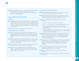 U R B A N D E S I G N S T A N D A R D S A N D G U I D E L I N E S
5.41	Windows shall be used as an element that helps to articulate
the character of a façade, and designed to reveal the
thickness/depth of the façade wall. Windows shall be well-
proportioned and operable.
II. MULTI-FAMILY BUILDING STANDARDS
1. Parking
5.42	Parking for each building shall be located entirely below grade
or entirely screened with an active use. The screening of the
parking with active uses shall be provided for each level of the
entire perimeter of each street and/or park, courtyard, and/or
open space frontage or where visible from an adjoining street
or open space.
5.43	Permanent surface parking lot(s) are prohibited.
2. Streetscape Level – First Level
5.44	Active uses shall be provided for a minimum depth of 25 ft.
for each street frontage and all street, open space, courtyard,
and park frontages for each level and the entire length of the
building frontage excluding necessary curb cuts and loading
areas.
5.45	Building designs shall incorporate modulation and articulation
such as massing reveals, changes of textures, materials, and/
or colors, or shifts of the facade plane in order to create a
pedestrian scaled façade
5.46	Unless required for the function of the building, blank walls in
excess of 30 ft. in length or height are prohibited.
5.47	Individual and functional entries and “townhouse-scale”
elements are required for the multi-family buildings at 20 to
30 ft. intervals, where ground floor commercial, retail uses or
maker spaces are not provided.
3. Building Character and Materials
5.48	Buildings shall be architecturally differentiated through the
use of color and materials within each block.
5.49	All building materials shall be used to express their specific
purpose and express the tectonic nature of the materials; for
example, heavier materials support lighter materials.
5.50	Building materials for each façade shall consist of the
following:
• 	Brick, glass, stone, wood, precast and/or metal
• 	Stone, cast stone, metal or similar durable materials for trim
•	 Fiber cement board and/or siding and/or panels (or
comparable) shall be limited to a maximum of 20% of the
building façade
•	 Prohibited materials include synthetic stucco, regular ground
or split face CMU, and any masonry units with an expressed
size of 8” x 16” and vinyl siding.
5.51	HVAC and mechanical equipment shall be integrated into the
overall building design and not be visible from an adjoining
street and/or park. Wall units or vents shall be prohibited,
unless recessed within a balcony or shall be integrated with
the design of the building.
5.52	Sides and rears of buildings that are visible from an adjoining
street and/or park shall be designed in a compatible manner
utilizing a similar architectural treatment as the primary
façade. Blank façades shall be prohibited for any street
frontage.
5.53	The solid to void ratio shall consist of a minimum of 30%
void for each building which shall exclude ground floor
commercial-retail areas where provided.
5.54	Buildings shall generally provide a vertical fenestration
pattern.
5.55	Mirrored reflective, frosted reflective or darkly tinted glass is
prohibited.
121
OAKVILLETRIANGLEANDROUTE1|CorridorVisionPlanandUrbanDesignStandards&GuidelinesWORKINGDRAFT/JUNE2015OAKVILLETRIANGLEANDROUTE1|CorridorVisionPlanandUrbanDesignStandards&GuidelinesWORKINGDRAFT/JUNE252015
121
OAKVILLETRIANGLEANDROUTE1|CorridorVisionPlanandUrbanDesignStandards&GuidelinesWORKINGDRAFT/JUNE252015
 