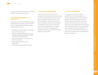 V I S I O N P L A NV I S I O N P L A N
3. NET NEW TAX REVENUE
It is proposed that a portion of the
incremental (or net new) real estate tax
revenues generated by the real estate value
growth in this Plan area pay for a portion
of the desired public benefits. Net new tax
revenue is the City tax revenue under new
zoning over what would have been generated
under existing zoning. This is a pay-as-you-go
financing plan that will not require the use
of any current City General Fund revenues. It
does assume, however, that the development
build out would occur.
2. DEVELOPER CONTRIBUTIONS
As with other Small Area Plans, the City
anticipates that a portion of the value increase
as a result of proposed rezoning within the
Plan area will come back to the City in the
form of developer contributions to fund or
directly implement plan area improvements
not typically required as part of the DSUP
process. These improvements are related
to the impact of the new development.
Developer contributions will be determined
based on value increase.
In order to fund these improvements, the Plan
identifies three sources of funding.
1. TYPICAL REDEVELOPMENT
CONDITIONS
Improvements are typically required as part of
any development special use permit (DSUP)
as part of redevelopment. These generally
include elements such as:
•	 Underground utilities (property frontage);
•	 Ground level open space;
•	 Street and related improvements such as
sidewalks, street right- of-way- necessary
to serve the needs of the site;
•	 Public art under the City’s Voluntary Art
Contribution policy;
•	 Higher quality architecture and
streetscape;
•	 Underground parking where specified.
17
OAKVILLETRIANGLEANDROUTE1|CorridorVisionPlanandUrbanDesignStandards&GuidelinesWORKINGDRAFT/JUNE252015
 