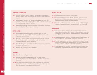 D E S I G N S T A N D A R D S A N D G U I D E L I N E S
OAKVILLETRIANGLEANDROUTE1|CorridorVisionPlanandUrbanDesignStandards&Guidelines
22
WORKINGDRAFT/JUNE2015OAKVILLETRIANGLEANDROUTE1|CorridorVisionPlanandUrbanDesignStandards&Guidelines
22
WORKINGDRAFT/JUNE252015
GENERAL STANDARDS
2.1	 Provide building height adjacent to the transit stops along
Route 1 and in close proximity to the Potomac Yard Metrorail
station.
2.2	 Improve and enhance the Route 1 frontage by locating the
utilities below grade and providing a 25 ft. setback-streetscape
for the buildings adjacent to Route 1.
2.3	 Develop a generally orthogonal street grid pattern, including
the introduction of several new streets.
OPEN SPACE
2.4	 Improve Mount Jefferson Park consistent with the park
improvements approved by the Parks and Recreation and
Planning Commissions.
2.5	 Provide a central public urban plaza within Oakville Triangle
that includes usable amenities that help to meet the
recreational needs of new residents.
2.6	 Provide three new ground level public green spaces adjacent
to Mount Jefferson Park.
2.7	 Expand the existing Ruby Tucker Park.
STREETS
2.8	 Provide a hierarchy of streets.
2.9	 Provide on-street parallel parking for the new streets
(excluding Route 1) as depicted in the attached street cross
sections.
2.10	The new streets are designed to be low speed, local serving,
pedestrian-oriented which encourage bicycle and transit use
and accomodate stormwater management.
PUBLIC REALM
2.11	Create pedestrian-oriented streetscapes.
2.12	Incorporate the provision of safe, efficient, and convenient
pedestrian and bicycle circulation systems that connect
neighborhoods, transit, and open spaces.
2.13	Provide careful attention to sidewalk design and detailing to
support the walkability and sustainability of the Plan area.
BUILDINGS
2.14	Create an urban building scale and relationship between
buildings, streets and open spaces that ensure and maximize
walkability, create compact development and maximize the
use of transit.
2.15	Create a variety of building massing (footprint and height) for
the townhouses, multi-family, office and hotel uses.
2.16	Provide appropriate transitions to the existing single-family
homes and townhouses to the west of the Plan area through
scale transitions, setbacks and landscape buffers.
2.17	Select appropriate building materials, textures, façades, and
treatments to establish a high quality urban environment.
 