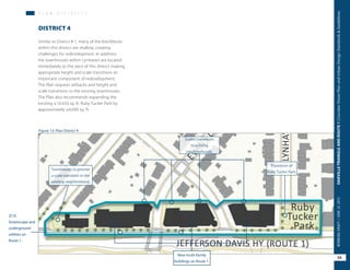 Expansion of
Ruby Tucker Park.
Scaled transitions
to existing
neighborhoods.
Townhouses to provide
a scale transition to the
existing neighborhood.
25 ft.
Streetscape and
underground
utilities on
Route 1.
Figure 13: Plan District 4
P L A N D I S T R I C T S
Similar to District # 1, many of the lots/blocks
within this district are shallow, creating
challenges for redevelopment. In addition,
the townhouses within Lynhaven are located
immediately to the west of this district making
appropriate height and scale transitions an
important component of redevelopment.
The Plan requires setbacks and height and
scale transitions to the existing townhouses.
The Plan also recommends expanding the
existing ±10,450 sq. ft. Ruby Tucker Park by
approximately ±4,000 sq. ft.
DISTRICT 4
New multi-family
buildings on Route 1.
33
OAKVILLETRIANGLEANDROUTE1|CorridorVisionPlanandUrbanDesignStandards&GuidelinesWORKINGDRAFT/JUNE252015
 