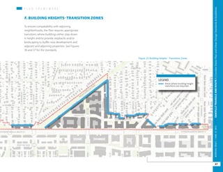 Figure 25: Building Heights - Transitions Zones
Areas where building height
transitions are required.
LEGEND
P L A N F R A M E W O R KP L A N F R A M E W O R K
F. BUILDING HEIGHTS- TRANSITION ZONES
To ensure compatability with adjoining
neighborhoods, the Plan requires appropriate
transitions where buildings either step down
in height and/or provide stepbacks and/or
landscaping to buffer new development and
adjacent and adjoining properties. See Figures
36 and 37 for the standards.
47
OAKVILLETRIANGLEANDROUTE1|CorridorVisionPlanandUrbanDesignStandards&GuidelinesWORKINGDRAFT/JUNE2015OAKVILLETRIANGLEANDROUTE1|CorridorVisionPlanandUrbanDesignStandards&GuidelinesWORKINGDRAFT/JUNE252015
47
OAKVILLETRIANGLEANDROUTE1|CorridorVisionPlanandUrbanDesignStandards&GuidelinesWORKINGDRAFT/JUNE252015
 