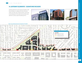 Figure 30: Gateway Elements & Signature Facades
P L A N F R A M E W O R KP L A N F R A M E W O R K
H. GATEWAY ELEMENTS - SIGNATURE FACADES
Gateway elements and signature façades shall
be provided at visually prominent locations
within the Plan area. These locations will need
to be designed to be distinctive architectural
elements and/or special building forms.
Signature Facade
LEGEND
Gateway Element
57
OAKVILLETRIANGLEANDROUTE1|CorridorVisionPlanandUrbanDesignStandards&GuidelinesWORKINGDRAFT/JUNE2015OAKVILLETRIANGLEANDROUTE1|CorridorVisionPlanandUrbanDesignStandards&GuidelinesWORKINGDRAFT/JUNE252015
57
OAKVILLETRIANGLEANDROUTE1|CorridorVisionPlanandUrbanDesignStandards&GuidelinesWORKINGDRAFT/JUNE252015
 