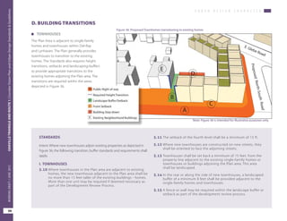Figure 36: Proposed Townhomes transitioning to existing homes
ProposedNorth-SouthRoad
Clifford Avenue
E. Glebe Road
C
A
A
C
E B
B
D
E
D
Note: Figure 36 is intended for illustrative purposes only.
U R B A N D E S I G N C H A R A C T E R
OAKVILLETRIANGLEANDROUTE1|CorridorVisionPlanandUrbanDesignStandards&Guidelines
66
WORKINGDRAFT/JUNE2015OAKVILLETRIANGLEANDROUTE1|CorridorVisionPlanandUrbanDesignStandards&Guidelines
66
WORKINGDRAFT/JUNE2015
D. BUILDING TRANSITIONS
STANDARDS
Intent: Where new townhouses adjoin existing properties as depicted in
Figure 36, the following transition, buffer standards and requirements shall
apply.
I. TOWNHOUSES
5.10	Where townhouses in the Plan area are adjacent to existing
homes, the new townhouse adjacent to the Plan area shall be
no more than 15 feet taller of the existing buildings - homes.
More than one unit may be required if deemed necessary as
part of the Development Review Process.
5.11	The setback of the fourth level shall be a minimum of 15 ft.
5.12	Where new townhouses are constructed on new streets, they
shall be oriented to face the adjoining streets.
5.13	Townhouses shall be set back a minimum of 15 feet. from the
property line adjacent to the existing single-family homes or
townhouses or buildings adjoining the Plan area. This area
shall be landscaped.
5.14	In the rear or along the side of new townhouses, a landscaped
buffer of a minimum 8 feet shall be provided adjacent to the
single-family homes and townhouses.
5.15	A fence or wall may be required within the landscape buffer or
setback as part of the development review process.
	TOWNHOUSES
The Plan Area is adjacent to single-family
homes and townhouses within Del-Ray
and Lynhaven. The Plan generally provides
townhouses to transition to the existing
homes. The Standards also requires height
transitions, setbacks and landscaping-buffers
to provide appropriate transitions to the
existing homes adjoining the Plan area. The
transitions are required witihn the areas
depicted in Figure 36.
 