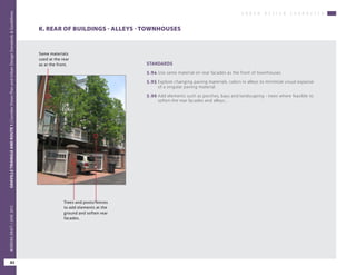 U R B A N D E S I G N C H A R A C T E R
OAKVILLETRIANGLEANDROUTE1|CorridorVisionPlanandUrbanDesignStandards&Guidelines
82
WORKINGDRAFT/JUNE2015OAKVILLETRIANGLEANDROUTE1|CorridorVisionPlanandUrbanDesignStandards&Guidelines
82
WORKINGDRAFT/JUNE2015
K. REAR OF BUILDINGS - ALLEYS - TOWNHOUSES
Trees and posts/fences
to add elements at the
ground and soften rear
facades.
Same materials
used at the rear
as at the front. STANDARDS
5.94	Use same material on rear facades as the front of townhouses.
5.95	Explore changing paving materials, colors in alleys to minimize visual expanse
of a singular paving material.
5.96	Add elements such as porches, bays and landscaping - trees where feasible to
soften the rear facades and alleys. .
 