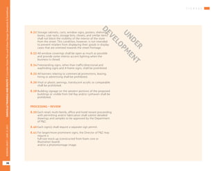 8.32	Storage cabinets, carts, window signs, posters, shelving,
boxes, coat racks, storage bins, closets, and similar items
shall not block the visibility of the interior of the store
from the street. This condition, however, is not intended
to prevent retailers from displaying their goods in display
cases that are oriented towards the street frontage.
8.33	All window coverings shall be open as much as possible
and provide some interior accent lighting when the
business is closed.
8.34	Freestanding signs, other than traffic/directional and
wayfinding signs and A-frame signs, shall be prohibited.
8.35	All banners relating to commercial promotions, leasing,
hiring or advertising shall be prohibited.
8.36	Vinyl or plastic awnings, translucent acrylic or comparable
shall be prohibited.
8.38	Building signage on the western portions of the proposed
buildings or visible from Del Ray and/or Lynhaven shall be
prohibited.
PROCESSING – REVIEW
8.39	Each retail, multi-family, office and hotel tenant proceeding
with permitting and/or fabrication shall submit detailed
drawings and samples to be approved by the Department
of P&Z.
8.40	Each sign(s) shall require a separate sign permit.
8.41	For larger/more prominent signs, the Director of P&Z may
require a
full-size mock up (constructed from foam core or
illustration board)
and/or a photomontage image.
S I G N A G E
OAKVILLETRIANGLEANDROUTE1|CorridorVisionPlanandUrbanDesignStandards&Guidelines
98
WORKINGDRAFT/JUNE2015OAKVILLETRIANGLEANDROUTE1|CorridorVisionPlanandUrbanDesignStandards&Guidelines
98
WORKINGDRAFT/JUNE252015
UNDER
DEVELO
PM
ENT
 