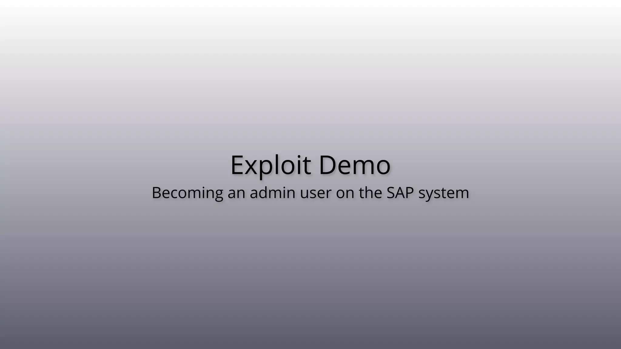 Exploit Demo
Becoming an admin user on the SAP system
 