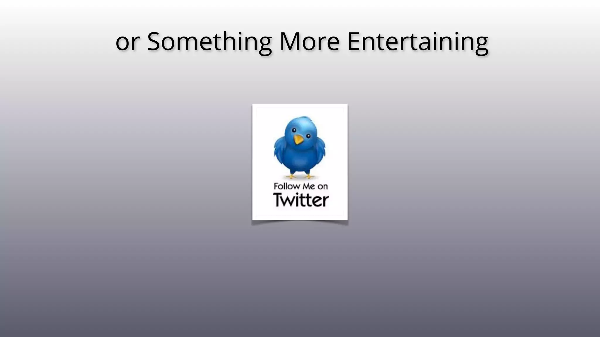 or Something More Entertaining
 