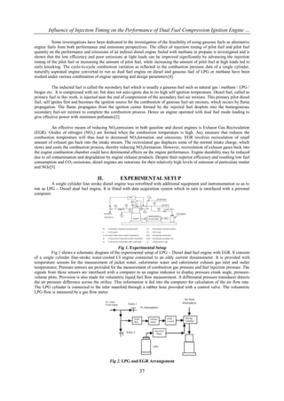 Influence of Injection Timing on the Performance of Dual Fuel Compression Ignition Engine …

          Some investigations have been dedicated to the investigation of the feasibility of using gaseous fuels as alternative
engine fuels from both performance and emissions perspectives. The effect of injection timing of pilot fuel and pilot fuel
quantity on the performance and emissions of an indirect diesel engine fueled with methane or propane is investigated and is
shown that the low efficiency and poor emissions at light loads can be improved significantly by advancing the injection
timing of the pilot fuel or increasing the amount of pilot fuel, while increasing the amount of pilot fuel at high loads led to
early knocking. The cycle-to-cycle combustion variation as reflected in the combustion pressure data of a single cylinder,
naturally aspirated engine converted to run as dual fuel engine on diesel and gaseous fuel of LPG or methane have been
studied under various combination of engine operating and design parameters[4].

            The inducted fuel is called the secondary fuel which is usually a gaseous fuel such as natural gas / methane / LPG /
biogas etc. It is compressed with air, but does not auto-ignite due to its high self ignition temperature. Diesel fuel, called as
primary fuel in this work, is injected near the end of compression of the secondary fuel-air mixture. This primary pilot diesel
fuel, self ignites first and becomes the ignition source for the combustion of gaseous fuel-air mixture, which occurs by flame
propagation. The flame propagates from the ignition center formed by the injected fuel droplets into the homogeneous
secondary fuel-air mixture to complete the combustion process. Hence an engine operated with dual fuel mode leading to
give effective power with minimum pollutants[2].

           An effective means of reducing NOXemissions in both gasoline and diesel engines is Exhaust Gas Recirculation
(EGR). Oxides of nitrogen (NOX) are formed when the combustion temperature is high. Any measure that reduces the
combustion temperature will thus lead to decreased NOXformation and emissions. EGR involves recirculation of small
amount of exhaust gas back into the intake stream. The recirculated gas displaces some of the normal intake charge, which
slows and cools the combustion process, thereby reducing NOXformation. However, recirculation of exhaust gases back into
the engine combustion chamber could have detrimental effects on the engine performance. Engine durability may be reduced
due to oil contamination and degradation by engine exhaust products. Despite their superior efficiency and resulting low fuel
consumption and CO2 emissions, diesel engines are notorious for their relatively high levels of emission of particulate matter
and NOx[5].

                                     II.                 EXPERIMENTAL SETUP
         A single cylinder four stroke diesel engine was retrofitted with additional equipment and instrumentation so as to
run as LPG – Diesel dual fuel engine. It is fitted with data acquisition system which in turn is interfaced with a personal
computer.




                                                  Fig 1. Experimental Setup
          Fig 1 shows a schematic diagram of the experimental setup of LPG – Diesel dual fuel engine with EGR. It consists
of a single cylinder four-stroke water-cooled CI engine connected to an eddy current dynamometer. It is provided with
temperature sensors for the measurement of jacket water, calorimeter water and calorimeter exhaust gas inlet and outlet
temperatures. Pressure sensors are provided for the measurement of combustion gas pressure and fuel injection pressure. The
signals from these sensors are interfaced with a computer to an engine indicator to display pressure-crank angle, pressure-
volume plots. Provision is also made for volumetric liquid fuel flow measurement. A differential pressure transducer detects
the air pressure difference across the orifice. This information is fed into the computer for calculation of the air flow rate.
The LPG cylinder is connected to the inlet manifold through a rubber hose provided with a control valve. The volumetric
LPG flow is measured by a gas flow meter.
                                                                                                      Air from
                                           Ex. Gases                                                 Atmosphere
                                           From engine     Valve 1
                                                                      To Atmosphere



                                                                EGR          Orifice        EGR        Mixing
                                                                Box          meter          Cooler     Chamber



                                                                                 Gas Flow
                                                          Valve 2                 Meter




                                                                               LPG
                                                                               cylinder
                                                                                                                 a)   E
                                                                                                                      n
                                                                                                                      g
                                                                                                                      i
                                              Fig 2. LPG and EGR Arrangement                                          n
                                                                                                                      e


                                                                      37
 