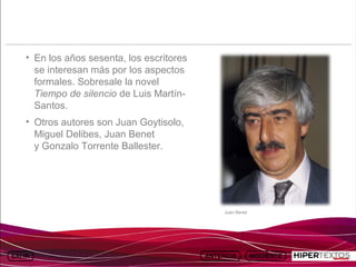 INICIO
          MAPA
                    ANIMACIONES   INTERNET   TEXTOS
                                                         ESQUEMAS     GEOGRAFÍA E HISTORIA 1.
         DEL TEMA                                     Y ACTIVIDADES         TEMA 13




    • En los años sesenta, los escritores
      se interesan más por los aspectos
      formales. Sobresale la novel
      Tiempo de silencio de Luis Martín-
      Santos.
    • Otros autores son Juan Goytisolo,
      Miguel Delibes, Juan Benet
      y Gonzalo Torrente Ballester.




                                                        Juan Benet
 