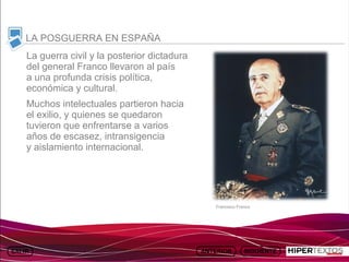 INICIO
          MAPA
                    ANIMACIONES   INTERNET   TEXTOS
                                                         ESQUEMAS         GEOGRAFÍA E HISTORIA 1.
         DEL TEMA                                     Y ACTIVIDADES             TEMA 13



     LA POSGUERRA EN ESPAÑA
     La guerra civil y la posterior dictadura
     del general Franco llevaron al país
     a una profunda crisis política,
     económica y cultural.
     Muchos intelectuales partieron hacia
     el exilio, y quienes se quedaron
     tuvieron que enfrentarse a varios
     años de escasez, intransigencia
     y aislamiento internacional.




                                                       Francisco Franco
 