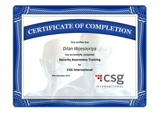 This certifies that
Dilan Wijesooriya
has successfully completed
Security Awareness Training
for
CSG International
29th December 2014
 