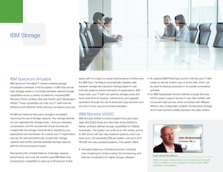 IBM Storage
IBM Spectrum Virtualize
IBM Spectrum Virtualize™, industry-leading storage
virtualization software, is the foundation of IBM disk and all-
flash storage systems. It provides software-defined storage
capabilities across a variety of platforms, including IBM
Storwize V7000 (Unified), Storwize V5000, and FlashSystem
V9000. These capabilities can help your IT staff improve
efficiency and utilization while reducing complexity and cost.
All IBM and external third-party storage is virtualized,
improving the use of storage capacity. Your storage devices
can be organized into storage pools—and your standard,
compressed, and thin-provisioned virtual volumes are
created with the storage characteristics needed by your
applications and workloads. As a result, your IT organization
can tap into new and previously unused disk storage
capacity and further optimize available storage capacity
with thin-provisioning techniques.
Recognizing the complex balance of storage capacity,
performance, and cost, the solution uses IBM Real-time
Compression capabilities to save up to 80 percent of disk
space with no impact on system performance. Furthermore,
the IBM Easy Tier feature automatically migrates data
between storage tiers (dynamic tiering) based on real-
time use patterns without disruption to applications. With
these tools, your IT staff can optimize storage pools and
avoid downtime for backup, maintenance, and upgrade
operations through the use of advanced copy services such
as point-in-time copy and remote replication.	
IBM Storwize V5000
IBM Storwize V5000 is a hybrid system that uses solid-
state disk (SSD) drives and hard-disk drives (HDDs) to
deliver software-defined storage capabilities for midsize
businesses. The system can scale up to 480 drives, and up
to 960 drives with two-way clustered systems, and it can
store up to 1.92 petabytes (PB) per system, and up to 3.84
PB with two-way clustered systems. This system offers:
•	 Innovative Spectrum Virtualize functions, including
dual-clustering for simple scaling, thin provisioning, and
external virtualization for higher storage utilization
•	 An optional IBM FlashCopy function that lets your IT staff
create an almost-instant copy of active data, which can
be used for backup purposes or for parallel-processing
activities
•	 An IBM HyperSwap function that lets a single Storwize
V5000 system support servers in two data centers, with
concurrent data access; when combined with VMware
vMotion, this configuration enables nondisruptive storage
and virtual machine mobility between two data centers.
Learn about VersaStack
Watch this short video to learn why iVirtualize partners with
Cisco and IBM to run its managed service provider (MSP)
business on VersaStack.
 