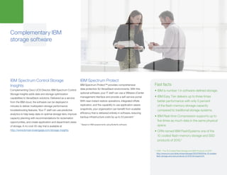 IBM Spectrum Control Storage
Insights
Complementing Cisco UCS Director, IBM Spectrum Control
Storage Insights adds data and storage optimization
capabilities to VersaStack solutions. Delivered as a service
from the IBM cloud, the software can be deployed in
minutes to deliver multisystem storage performance
troubleshooting features. Your IT staff can use predictive
analytics to help keep data on optimal storage tiers, improve
capacity planning with recommendations for reclamation
opportunities, and create application and department views
of storage. A no-cost 30-day trial is available at
http://www.ibmserviceengage.com/storage-insights.
IBM Spectrum Protect
IBM Spectrum Protect™ provides comprehensive
data protection for VersaStack environments. With this
optional software, your IT staff can use a VMware vCenter
management interface and provide a self-service portal.
With near-instant restore operations, integrated offsite
replication, and the capability to use application-aware
snapshots, your organization can benefit from scalable
efficiency that is delivered entirely in software, reducing
backup infrastructure costs by up to 53 percent.1
1
Based on IBM assessments using Butterfly software
Complementary IBM
storage software
Fast facts
•	IBM is number 1 in software-defined storage.
•	IBM Easy Tier delivers up to three times
better performance with only 5 percent
of the flash-memory storage capacity
compared to traditional storage systems.
•	IBM Real-time Compression supports up to
five times as much data in the same physical
space.
•	CRN named IBM FlashSystems one of the
10 coolest flash-memory storage and SSD
products of 2015.2
2
	 CRN: “The 10 Coolest Flash Storage and SSD Products of 2015”
http://www.crn.com/slide-shows/storage/300078974/the-10-coolest-
flash-storage-and-ssd-products-of-2015.htm/pgno/0/4
 