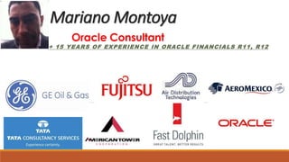 Mariano Montoya
Oracle Consultant
+ 15 YEARS OF EXPERIENCE IN ORACLE FINANCIALS R11, R12
 