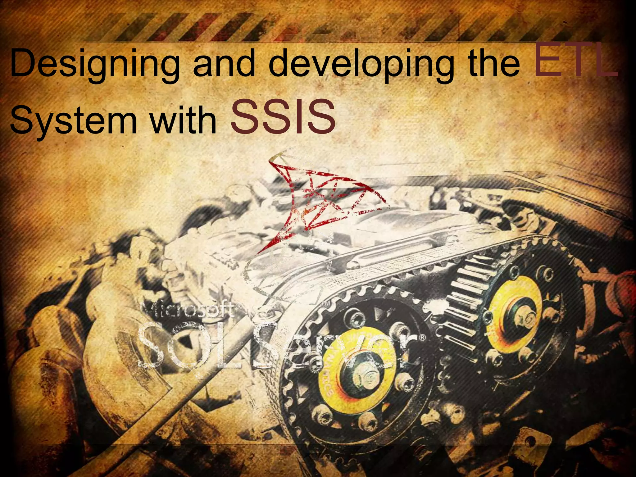 Designing and developing the ETL
System with SSIS
 