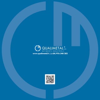QUALIMETAL
®
B Â T I M E N T S I N D U S T R I E L S
S.A.
www.qualimetal.fr | (+34) 976 348 282
 