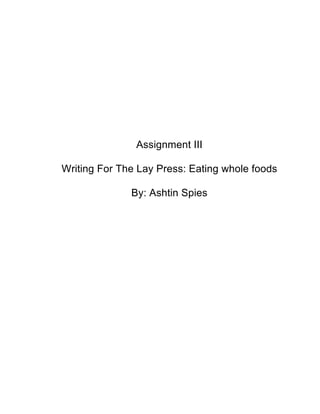 Assignment III
Writing For The Lay Press: Eating whole foods
By: Ashtin Spies
 