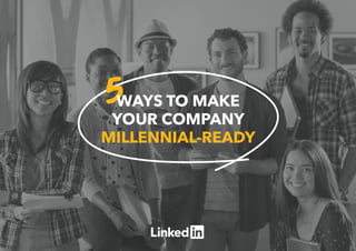 5WAYS TO MAKE
YOUR COMPANY
MILLENNIAL-READY
 