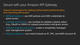 Secure with your Amazon API Gateway
Several mechanisms for adding authorization/authentication
and restricting API access
...