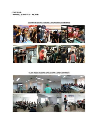 CONTINUE:
TRAINING ACTIVITES – PT.MAP
TRAINING IN STORE – OAKLEY * ADIDAS * NIKE * CONVERSE
CLASS ROOM TRAINING OAKLEY MAP & CASH ACCOUNTS
 