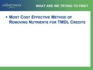 WHAT ARE WE TRYING TO FIND?
 MOST COST EFFECTIVE METHOD OF
REMOVING NUTRIENTS FOR TMDL CREDITS
 