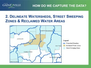 2. DELINEATE WATERSHEDS, STREET SWEEPING
ZONES & RECLAIMED WATER AREAS
HOW DO WE CAPTURE THE DATA?
 