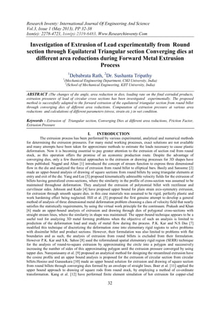 Research Inventy: International Journal Of Engineering And Science
Vol.3, Issue 1 (May 2013), PP 32-38
Issn(e): 2278-4721, Issn(p):2319-6483, Www.Researchinventy.Com

Investigation of Extrusion of Lead experimentally from Round
section through Equilateral Triangular section Converging dies at
different area reductions during Forward Metal Extrusion
Process
1

Debabrata Rath, 2Dr. Sushanta Tripathy

1

(Mechanical Engineering Department, CMJ University, India)
2
(School of Mechanical Engineering, KIIT University, India)

ABSTRACT :The changes of die angle, area reduction in dies, loading rate on the final extruded products,
extrusion pressures of lead of circular cross sections has been investigated experimentally. The proposed
method is successfully adapted to the forward extrusion of the equilateral triangular section from round billet
through converging dies of different area reductions. Computation of extrusion pressure at various area
reductions and calculations of different parameters (stress, strain etc.) in wet condition.

Keywords - Extrusion of Triangular section, Converging Dies at different area reductions, Friction Factor,
Extrusion Pressure

I.

INTRODUCTION

The extrusion process has been performed by various experimental, analytical and numerical methods
for determining the extrusion pressures. For many metal working processes, exact solutions are not available
and many attempts have been taken for approximate methods to estimate the loads necessary to cause plastic
deformation. Now it is becoming essential to pay greater attention to the extrusion of section rod from round
stock, as this operation offers the promise of an economic production route. Despite the advantage of
converging dies, only a few theoretical approaches to the extrusion or drawing processes for 3D shapes have
been published. Nagpal and Altan [1] introduced the concept of stream function to express three dimensional
flow in the die and analyzed the force of extrusion from round billet to elliptical bars. Basily and Sansome [2]
made an upper-bound analysis of drawing of square sections from round billets by using triangular elements at
entry and exit of the die. Yang and Lee [3] proposed kinematically admissible velocity fields for the extrusion of
billets having generalized cross-sections, where the similarity in the profile of cross-section was assumed to be
maintained throughout deformation. They analyzed the extrusion of polynomial billet with rectilinear and
curvilinear sides. Johnson and Kudo [4] have proposed upper bound for plain strain axis-symmetry extrusion,
for extrusion through smooth square dies. in this case materials was assumed to be rigid, perfectly plastic and
work hardening effect being neglected. Hill et al. [5] proposed the first genuine attempt to develop a general
method of analysis of three dimensional metal deformation problem choosing a class of velocity field that nearly
satisfies the statistically requirements, by using the virtual work principle for the continuum. Prakash and Khan
[6] made an upper-bound analysis of extrusion and drawing through dies of polygonal cross-sections with
straight stream lines, where the similarity in shape was maintained. The upper-bound technique appears to be a
useful tool for analyzing 3D metal forming problems when the objective of such an analysis is limited to
prediction of the deformation load and study of metal flow during the process. P.K. Kar and N.S Das [7]
modified this technique of discretizing the deformation zone into elementary rigid regions to solve problems
with dissimilar billet and product sections. However, their formulation was also limited to problems with flat
boundaries and as such; the analysis of extrusion from round billets is excluded from their formulation.
However P.K. Kar and S.K. Sahoo [8] used the reformulated spatial elementary rigid region (SERR) technique
for the analysis of round-to-square extrusion by approximating the circle into a polygon and successively
increasing the number of sides of this approximating polygon until the extrusion pressure converged by using
tapper dies. Narayanasamy et al. [9] proposed an analytical method for designing the streamlined extrusion have
the cosine profile and an upper bound analysis is proposed for the extrusion of circular section from circular
billets.Hosino and Gunasekara [10] made an upper bound solution for extrusion and drawing of square section
from round billets through converging dies formed by an envelope of straight lines. Boer et al. [11] applied the
upper bound approach to drawing of square rods from round stock, by employing a method of co-ordinate
transformation. Kang et al. [12] have performed finite element simulation of hot extrusion for copper-clad

32

 
