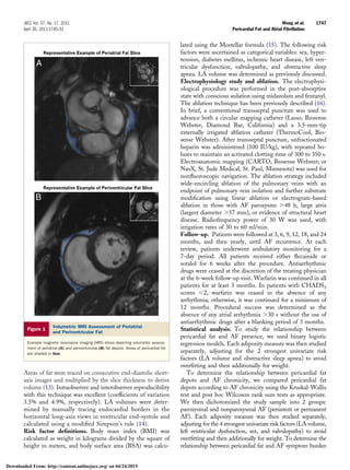 Areas of fat were traced on consecutive end-diastolic short-
axis images and multiplied by the slice thickness to derive
volume (13). Intraobserver and interobserver reproducibility
with this technique was excellent (coefﬁcients of variation
3.5% and 4.9%, respectively). LA volumes were deter-
mined by manually tracing endocardial borders in the
horizontal long-axis views in ventricular end-systole and
calculated using a modiﬁed Simpson’s rule (14).
Risk factor deﬁnitions. Body mass index (BMI) was
calculated as weight in kilograms divided by the square of
height in meters, and body surface area (BSA) was calcu-
lated using the Mostellar formula (15). The following risk
factors were ascertained as categorical variables: sex, hyper-
tension, diabetes mellitus, ischemic heart disease, left ven-
tricular dysfunction, valvulopathy, and obstructive sleep
apnea. LA volume was determined as previously discussed.
Electrophysiology study and ablation. The electrophysi-
ological procedure was performed in the post-absorptive
state with conscious sedation using midazolam and fentanyl.
The ablation technique has been previously described (16).
In brief, a conventional transseptal puncture was used to
advance both a circular mapping catheter (Lasso, Biosense
Webster, Diamond Bar, California) and a 3.5-mm-tip
externally irrigated ablation catheter (ThermoCool, Bio-
sense Webster). After transseptal puncture, unfractionated
heparin was administered (100 IU/kg), with repeated bo-
luses to maintain an activated clotting time of 300 to 350 s.
Electroanatomic mapping (CARTO, Biosense Webster; or
NavX, St. Jude Medical, St. Paul, Minnesota) was used for
nonﬂuoroscopic navigation. The ablation strategy included
wide-encircling ablation of the pulmonary veins with an
endpoint of pulmonary vein isolation and further substrate
modiﬁcation using linear ablation or electrogram-based
ablation in those with AF paroxysms Ͼ48 h, large atria
(largest diameter Ͼ57 mm), or evidence of structural heart
disease. Radiofrequency power of 30 W was used, with
irrigation rates of 30 to 60 ml/min.
Follow-up. Patients were followed at 3, 6, 9, 12, 18, and 24
months, and then yearly, until AF recurrence. At each
review, patients underwent ambulatory monitoring for a
7-day period. All patients received either ﬂecainide or
sotalol for 6 weeks after the procedure. Antiarrhythmic
drugs were ceased at the discretion of the treating physician
at the 6-week follow-up visit. Warfarin was continued in all
patients for at least 3 months. In patients with CHADS2
scores Ͻ2, warfarin was ceased in the absence of any
arrhythmia; otherwise, it was continued for a minimum of
12 months. Procedural success was determined as the
absence of any atrial arrhythmia Ͼ30 s without the use of
antiarrhythmic drugs after a blanking period of 3 months.
Statistical analysis. To study the relationship between
pericardial fat and AF presence, we used binary logistic
regression models. Each adiposity measure was then studied
separately, adjusting for the 2 strongest univariate risk
factors (LA volume and obstructive sleep apnea) to avoid
overﬁtting and then additionally for weight.
To determine the relationship between pericardial fat
depots and AF chronicity, we compared pericardial fat
depots according to AF chronicity using the Kruskal-Wallis
test and post hoc Wilcoxon rank sum tests as appropriate.
We then dichotomized the study sample into 2 groups:
paroxysmal and nonparoxysmal AF (persistent or permanent
AF). Each adiposity measure was then studied separately,
adjusting for the 4 strongest univariate risk factors (LA volume,
left ventricular dysfunction, sex, and valvulopathy) to avoid
overﬁtting and then additionally for weight. To determine the
relationship between pericardial fat and AF symptom burden
Figure 1
Volumetric MRI Assessment of Periatrial
and Periventricular Fat
Example magnetic resonance imaging (MRI) slices depicting volumetric assess-
ment of periatrial (A) and periventricular (B) fat depots. Areas of pericardial fat
are shaded in blue.
1747JACC Vol. 57, No. 17, 2011 Wong et al.
April 26, 2011:1745–51 Pericardial Fat and Atrial Fibrillation
Downloaded From: http://content.onlinejacc.org/ on 04/24/2015
 