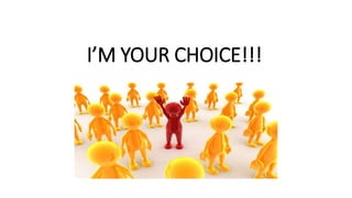 I’M YOUR CHOICE!!!
 