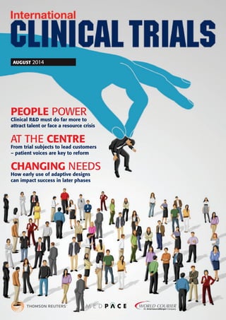 AUGUST 2014
PEOPLE POWER
Clinical R&D must do far more to
attract talent or face a resource crisis
AT THE CENTRE
From trial subjects to lead customers
– patient voices are key to reform
CHANGING NEEDS
How early use of adaptive designs
can impact success in later phases
 