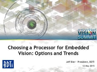 © 2015 BDTI 1
Jeff Bier – President, BDTI
12 May 2015
Choosing a Processor for Embedded
Vision: Options and Trends
 
