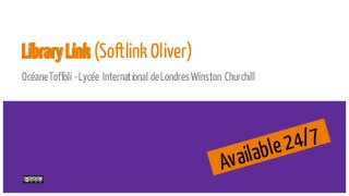 LibraryLink(Softlink Oliver)
Océane Toffoli - Lycée International de Londres Winston Churchill
Available 24/7
 