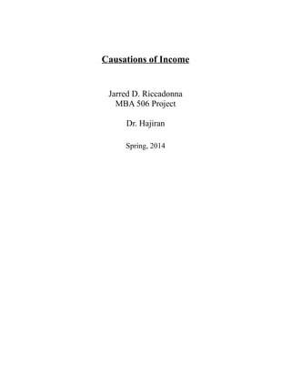 Causations of Income
Jarred D. Riccadonna
MBA 506 Project
Dr. Hajiran
Spring, 2014
 