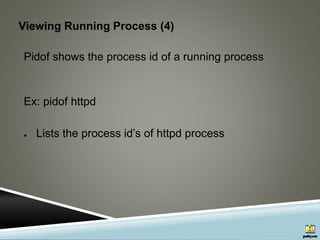 Viewing Running Process (4)
Pidof shows the process id of a running process
Ex: pidof httpd
● Lists the process id’s of httpd process
 