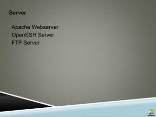 Server
Apache Webserver
OpenSSH Server
FTP Server
 