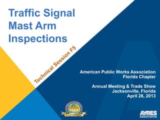 Traffic Signal
Mast Arm
Inspections
American Public Works Association
Florida Chapter
Annual Meeting & Trade Show
Jacksonville, Florida
April 26, 2013
 