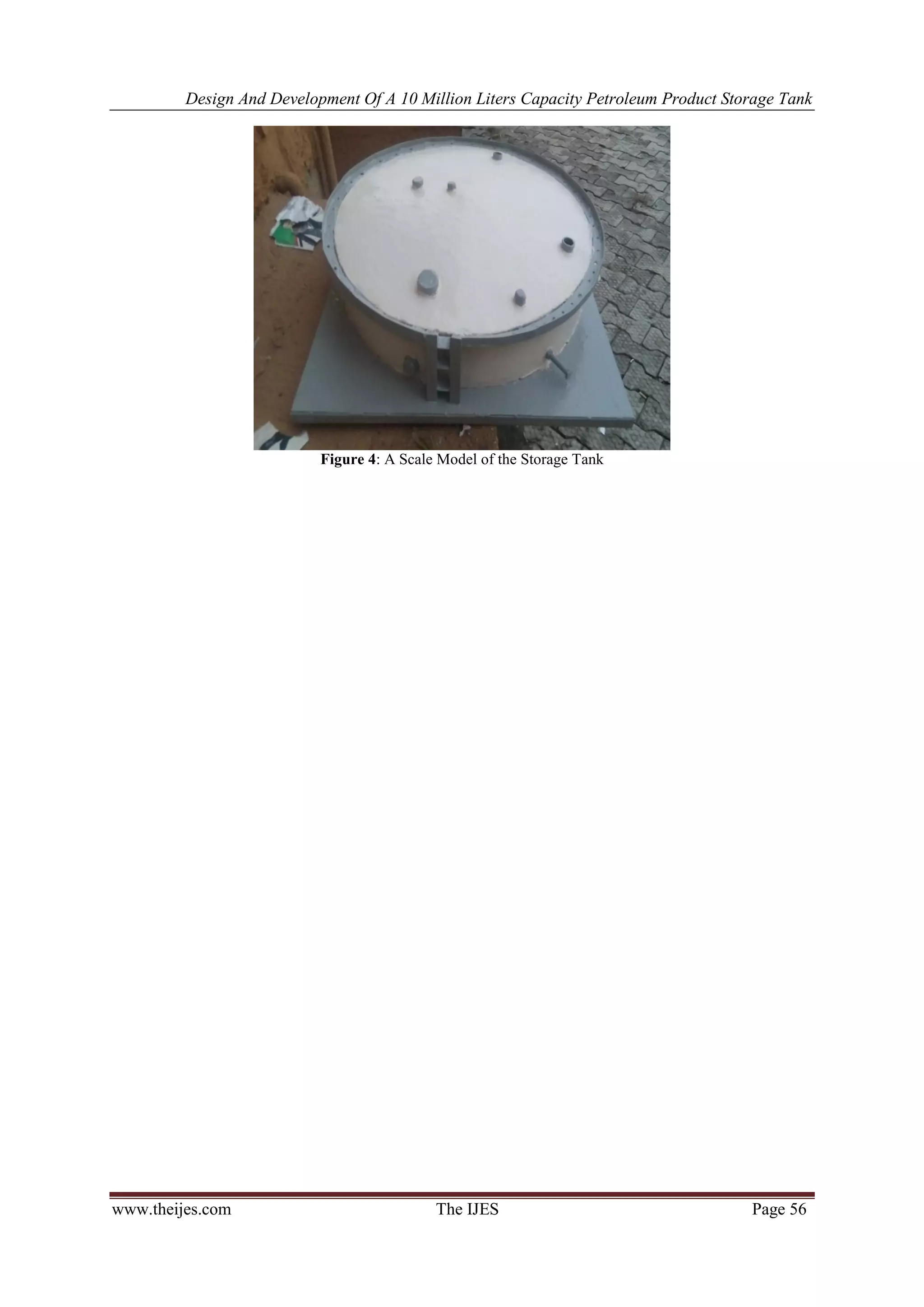 Design And Development Of A 10 Million Liters Capacity Petroleum Product Storage Tank
www.theijes.com The IJES Page 56
Figure 4: A Scale Model of the Storage Tank
 