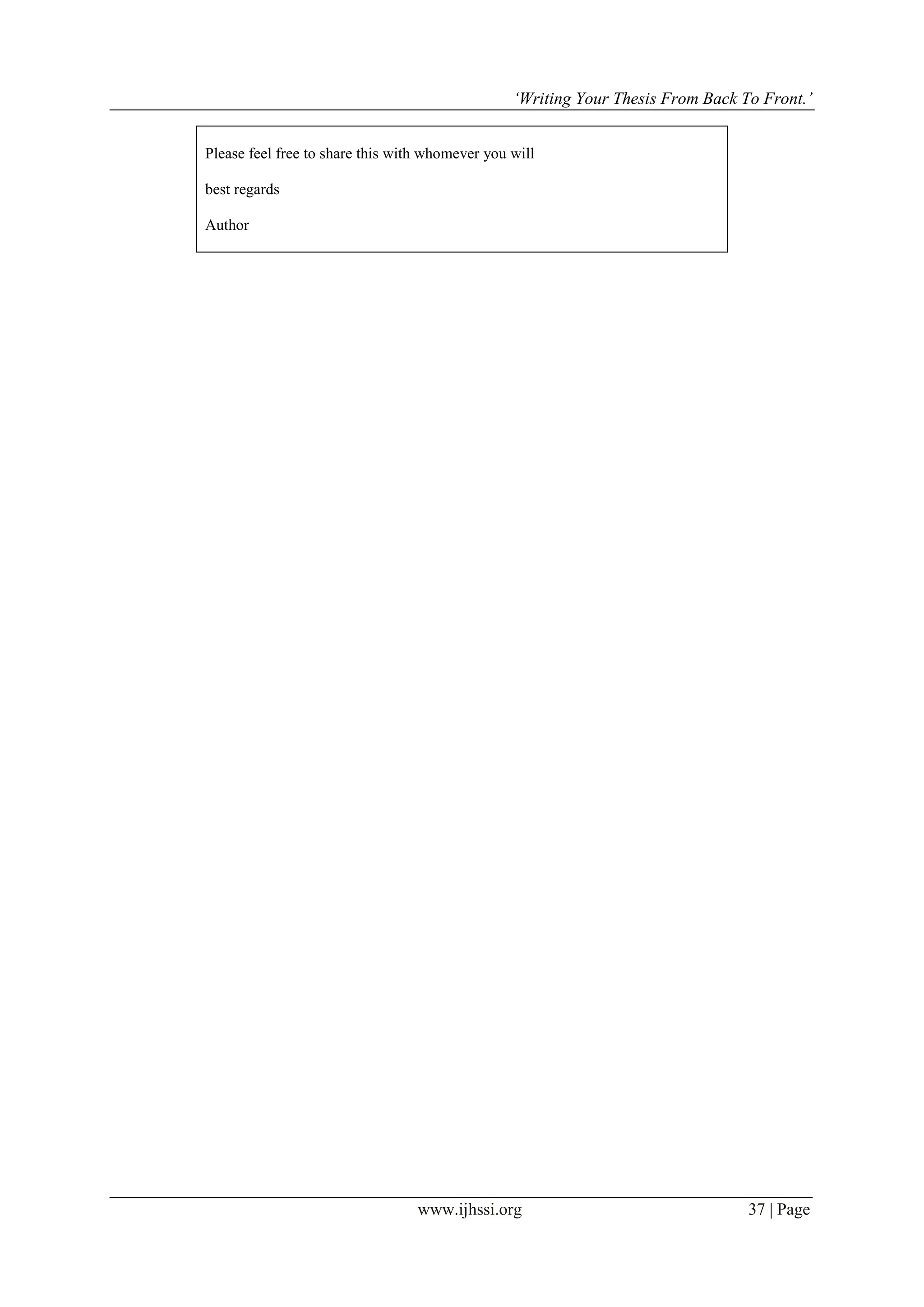 ‘Writing Your Thesis From Back To Front.’
www.ijhssi.org 37 | Page
Please feel free to share this with whomever you will
best regards
Author
 