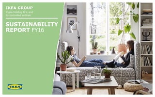 IKEA GROUP
Ingka Holding B.V. and
its controlled entities
SUSTAINABILITY
REPORT FY16
 