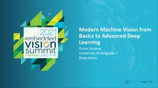 © 2021 Deep Netts
Modern Machine Vision from
Basics to Advanced Deep
Learning
Zoran Sevarac
University Of Belgrade /
Deep Netts
 